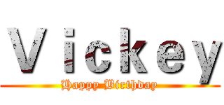 Ｖｉｃｋｅｙ (Happy Birthday)