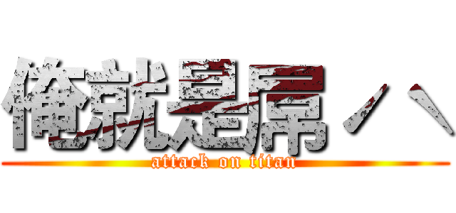 俺就是屌ˊˋ (attack on titan)