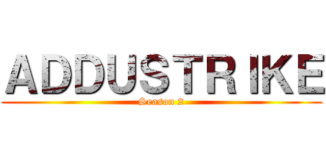 ＡＤＤＵＳＴＲＩＫＥ (Season 2)