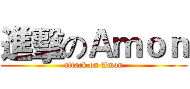 進擊のＡｍｏｎ (attack on Amon)