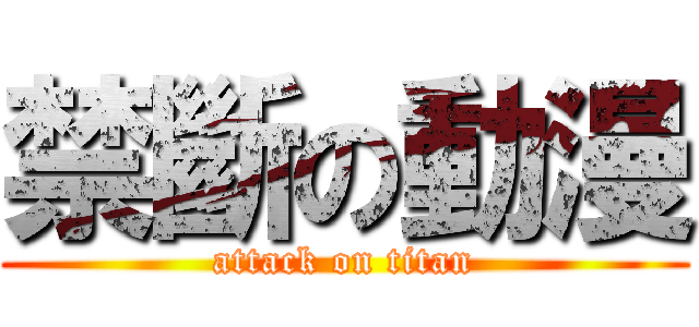 禁斷の動漫 (attack on titan)