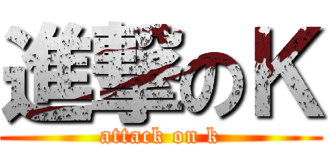 進撃のＫ (attack on k)