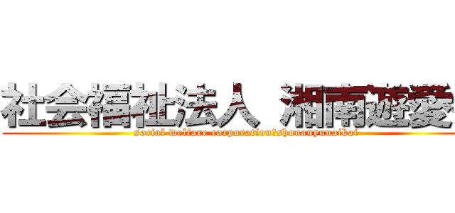 社会福祉法人 湘南遊愛会 (social welfare corporation　shonanyuuaikai)