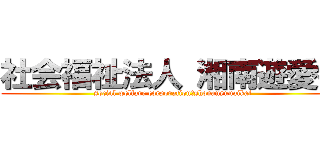 社会福祉法人 湘南遊愛会 (social welfare corporation　shonanyuuaikai)