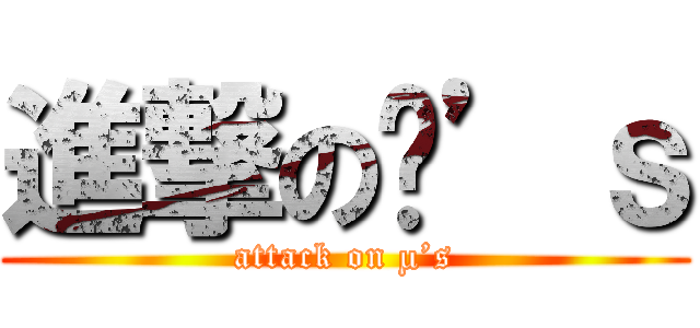 進撃のµ’ｓ (attack on µ’s)