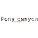 Ｐｏｎｙ ｃａｎｙｏｎ (PONY CANYON INC.)