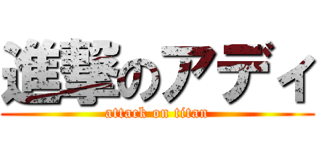 進撃のアディ (attack on titan)