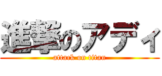 進撃のアディ (attack on titan)