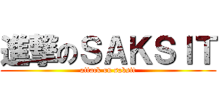 進撃のＳＡＫＳＩＴ (attack on saksit)