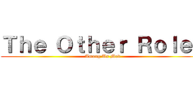 Ｔｈｅ Ｏｔｈｅｒ Ｒｏｌｅｓ (Among Us Mod)