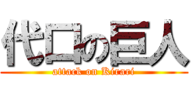 代口の巨人 (attack on Kirari)