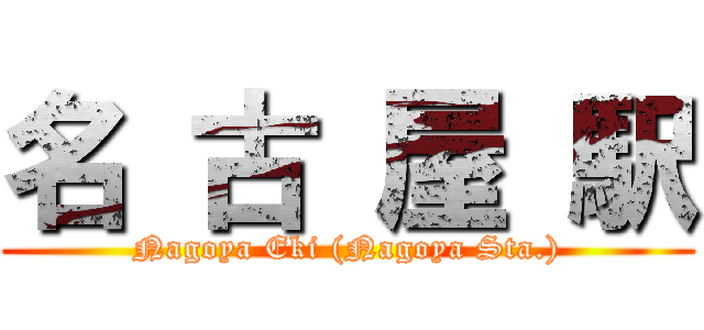 名 古 屋 駅 (Nagoya Eki (Nagoya Sta.))
