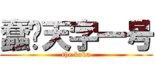 蠢货天字一号 (the baka)