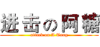 进 击 の 阿 糖 (attack on A Tang)