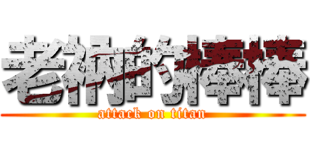 老衲的棒棒 (attack on titan)