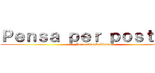 Ｐｅｎｓａ ｐｅｒ ｐｏｓｔａｒｅ (No al ciberbullismo)