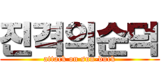 진격의순덕 (attack on sun-duck)