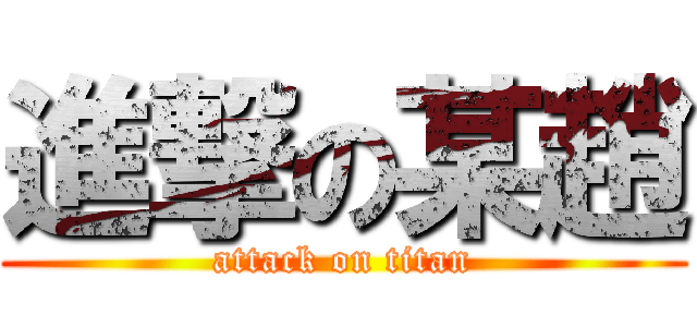 進撃の某趙 (attack on titan)