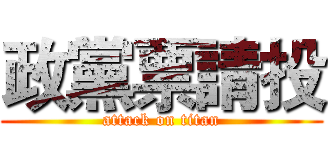 政黨票請投 (attack on titan)