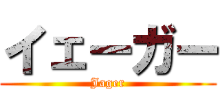 イェーガー (Jager)