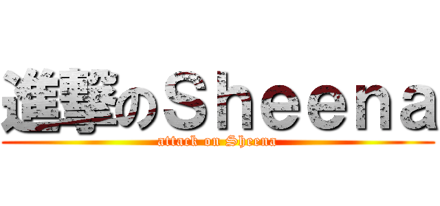 進撃のＳｈｅｅｎａ (attack on Sheena)