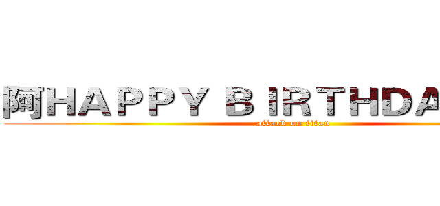 阿ＨＡＰＰＹ ＢＩＲＴＨＤＡＹ！！妹 (attack on titan)
