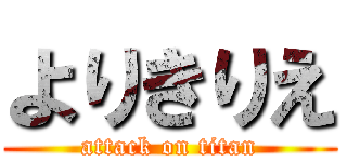 よりきりえ (attack on titan)