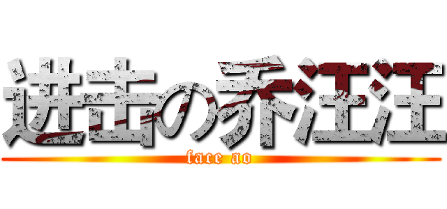 进击の乔汪汪 (face ao)