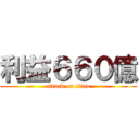 利益６６０億 (attack on titan)