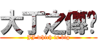 大丁之傳說 (JJ which is big)