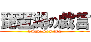 琵琶湖の戯言 (biwako silly talk)