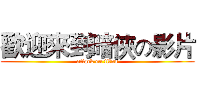 歡迎來到暗俠の影片 (attack on titan)