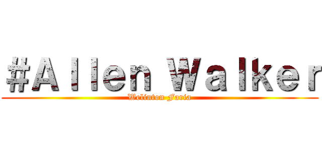 ＃Ａｌｌｅｎ Ｗａｌｋｅｒ (Welinton Faria)