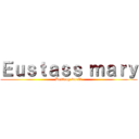 Ｅｕｓｔａｓｓ ｍａｒｙ (Destroy world)