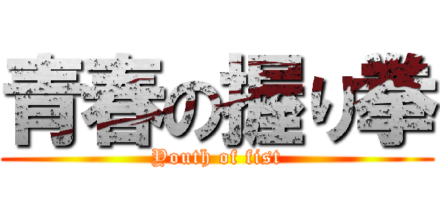 青春の握り拳 (Youth of fist)