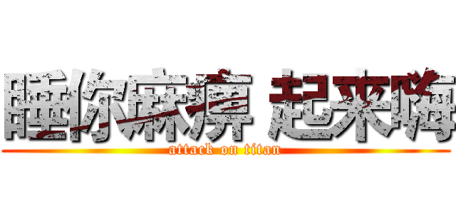 睡你麻痹 起来嗨 (attack on titan)