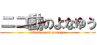 ニコ動のよなゆう (nikodou on yonayu)