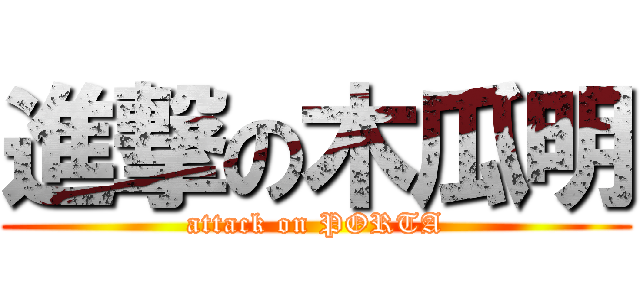 進撃の木瓜明 (attack on PORTA)