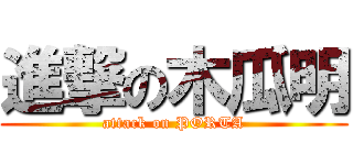 進撃の木瓜明 (attack on PORTA)