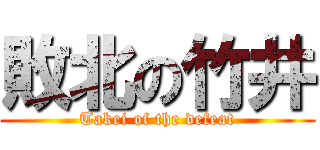 敗北の竹井 (Takei of the defeat)