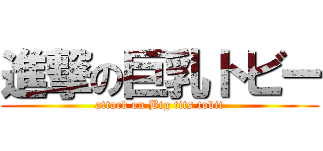 進撃の巨乳トビー (attack on Big tits tobii)