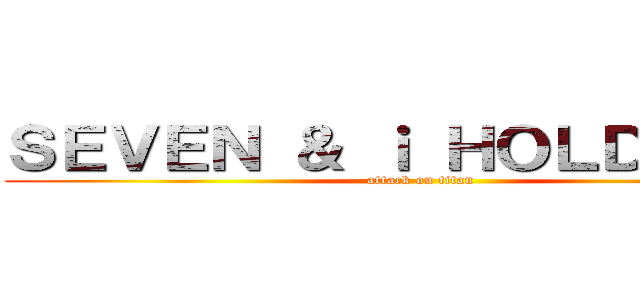 ＳＥＶＥＮ ＆ ｉ ＨＯＬＤＩＮＧＳ (attack on titan)