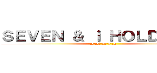 ＳＥＶＥＮ ＆ ｉ ＨＯＬＤＩＮＧＳ (attack on titan)