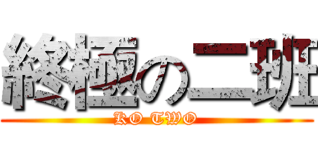 終極の二班 (KO TWO)