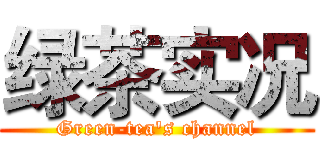 绿茶实况 (Green-tea's channel)