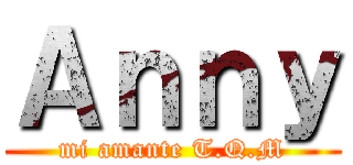 Ａｎｎｙ ( mi amante T.Q.M )