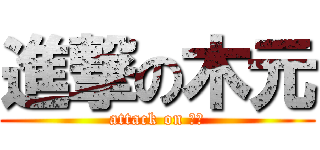 進撃の木元 (attack on 志音)