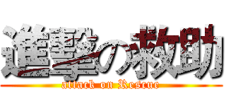 進擊の救助 (attack on Rescue)