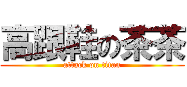 高跟鞋の茶茶 (attack on titan)
