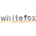 ｗｈｉｔｅｆｏｘ ()